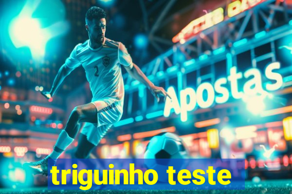 triguinho teste