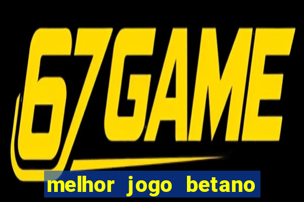 melhor jogo betano para ganhar dinheiro