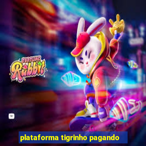 plataforma tigrinho pagando