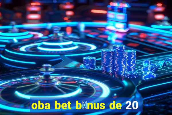 oba bet b么nus de 20