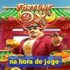 na hora do jogo