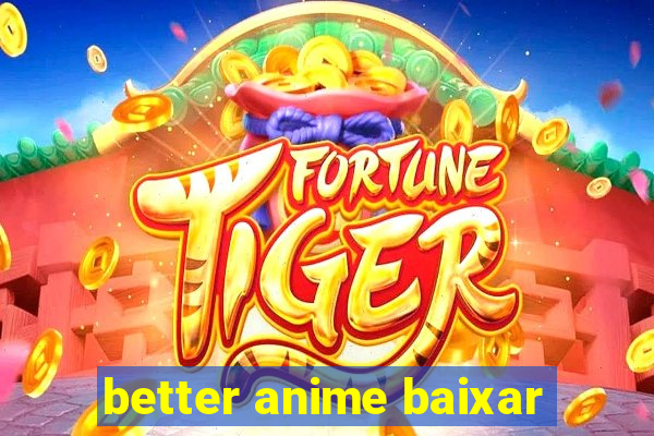 better anime baixar