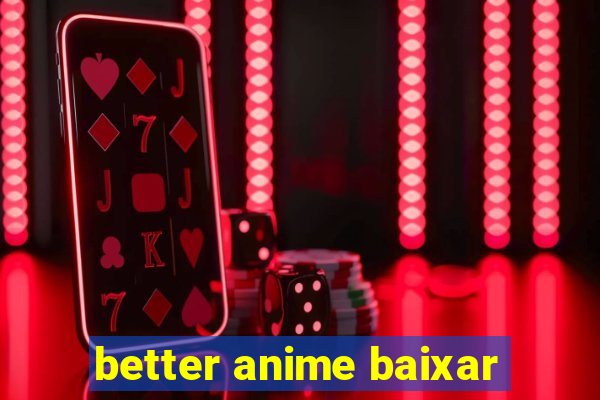 better anime baixar