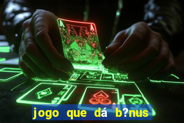 jogo que dá b?nus ao se cadastrar