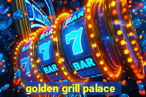 golden grill palace