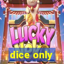 dice only