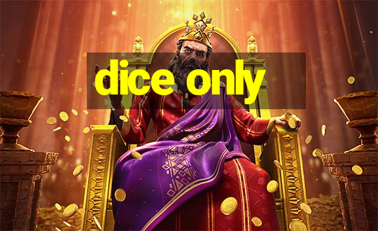 dice only