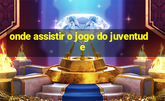 onde assistir o jogo do juventude