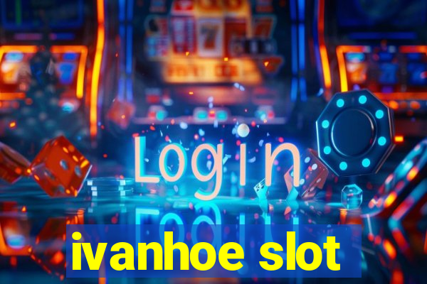 ivanhoe slot