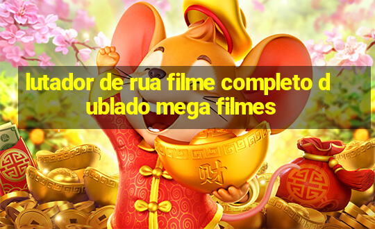 lutador de rua filme completo dublado mega filmes