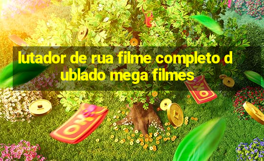 lutador de rua filme completo dublado mega filmes