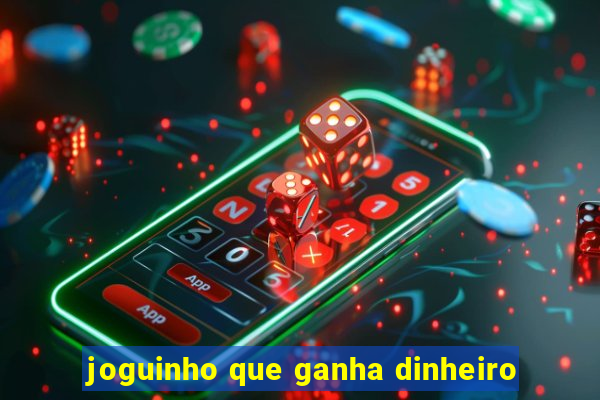 joguinho que ganha dinheiro