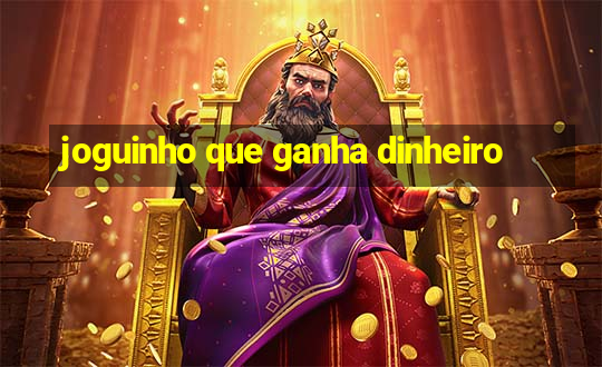 joguinho que ganha dinheiro