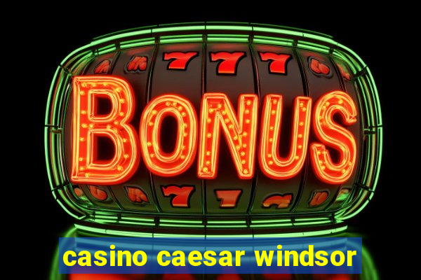 casino caesar windsor