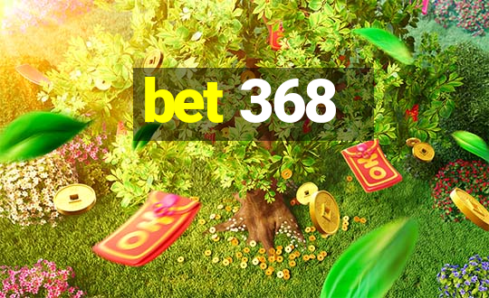 bet 368