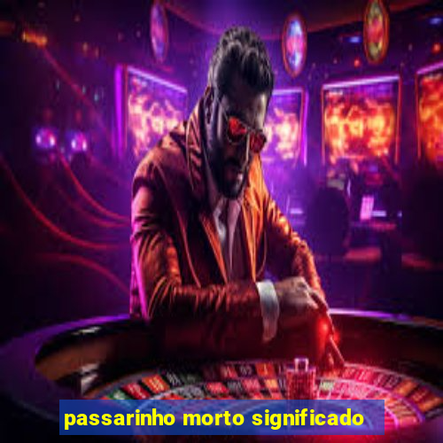 passarinho morto significado