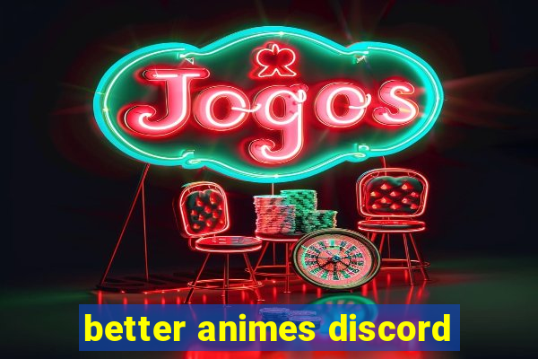 better animes discord