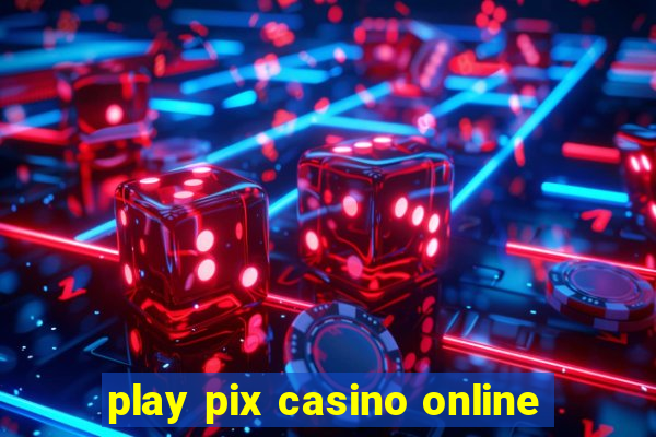 play pix casino online