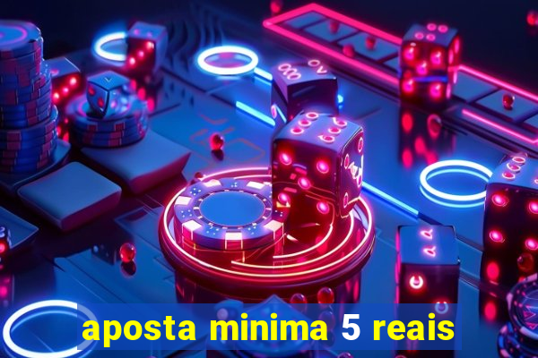 aposta minima 5 reais