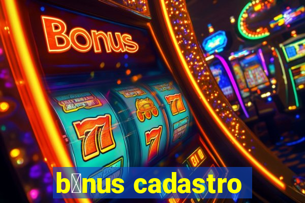 b么nus cadastro