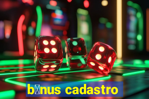 b么nus cadastro