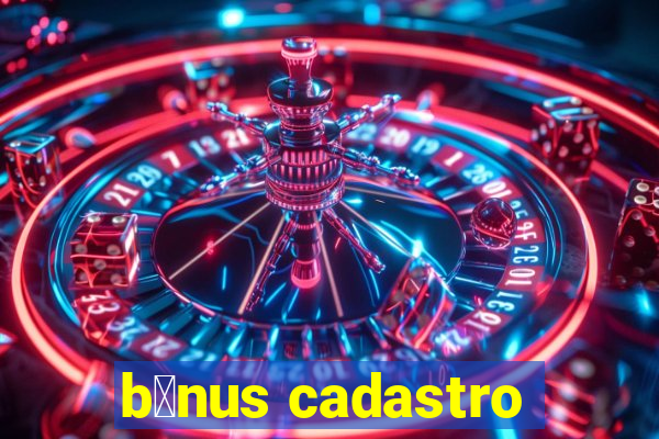 b么nus cadastro