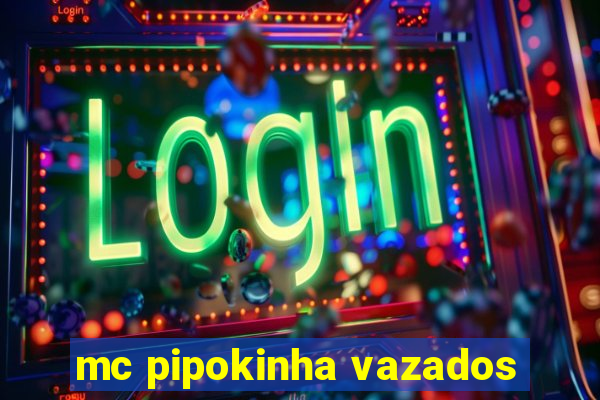 mc pipokinha vazados