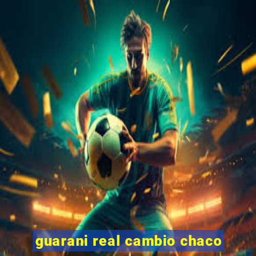 guarani real cambio chaco