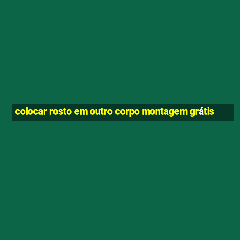 colocar rosto em outro corpo montagem grátis