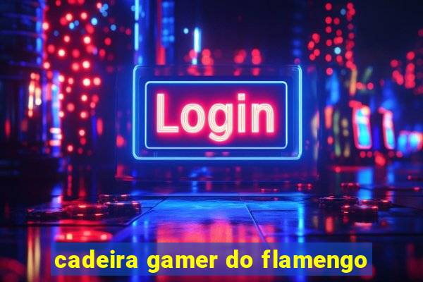 cadeira gamer do flamengo