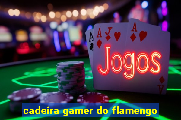 cadeira gamer do flamengo