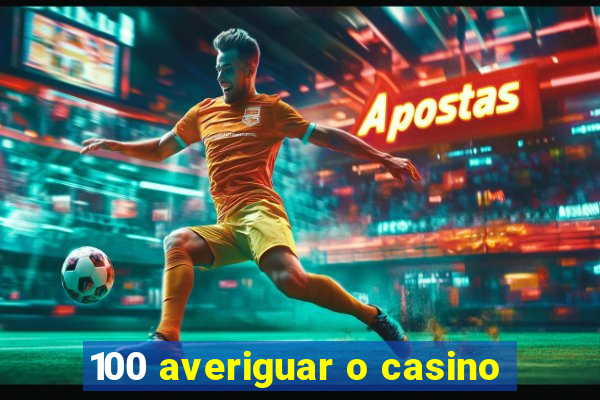 100 averiguar o casino