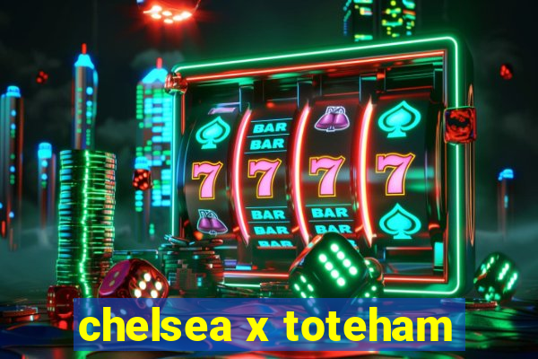 chelsea x toteham