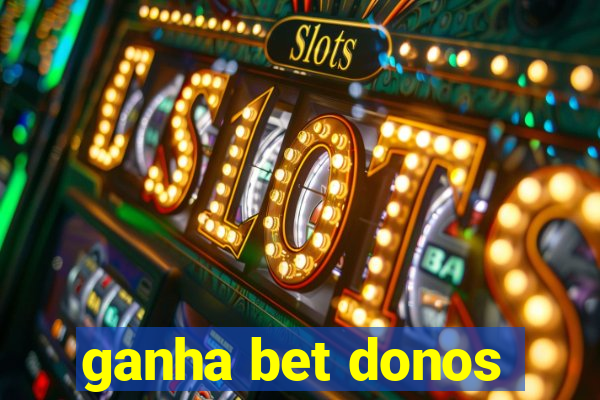 ganha bet donos