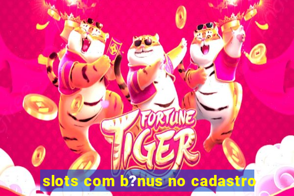 slots com b?nus no cadastro