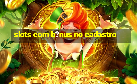 slots com b?nus no cadastro