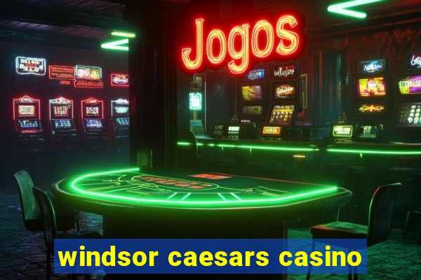 windsor caesars casino