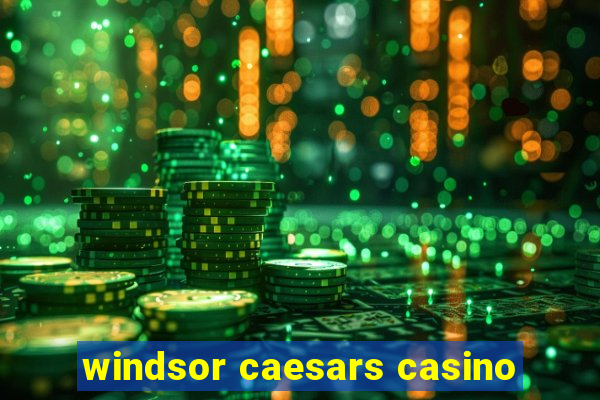 windsor caesars casino