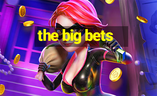 the big bets