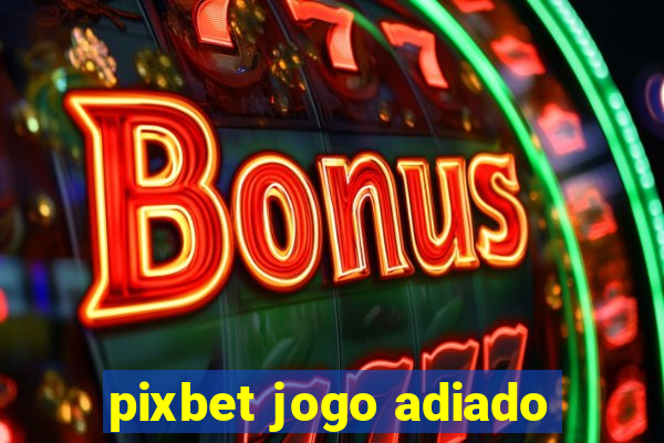 pixbet jogo adiado