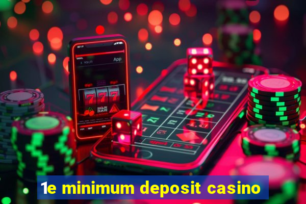 1e minimum deposit casino