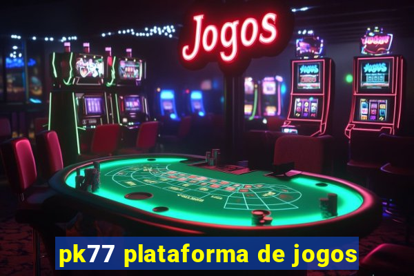 pk77 plataforma de jogos