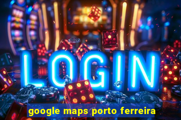 google maps porto ferreira