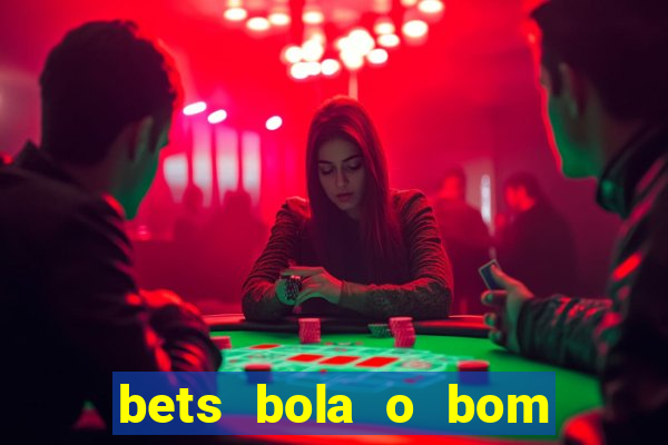 bets bola o bom do futebol