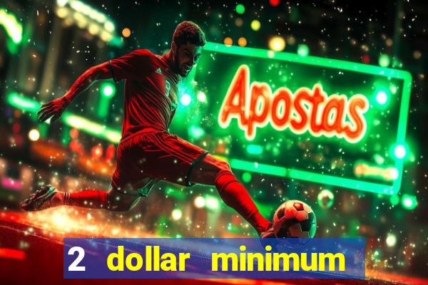 2 dollar minimum deposit casino