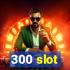 300 slot