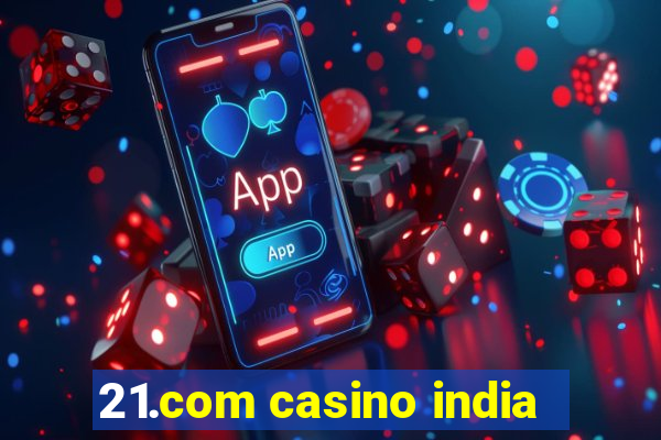 21.com casino india