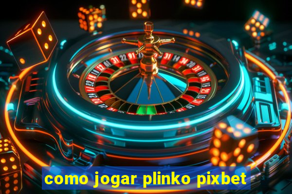 como jogar plinko pixbet