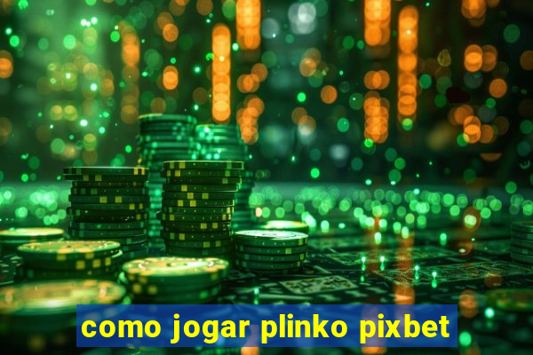 como jogar plinko pixbet