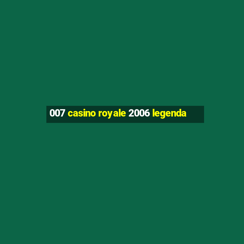 007 casino royale 2006 legenda